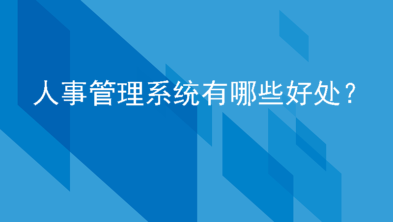 人事管理系统有哪些好处？