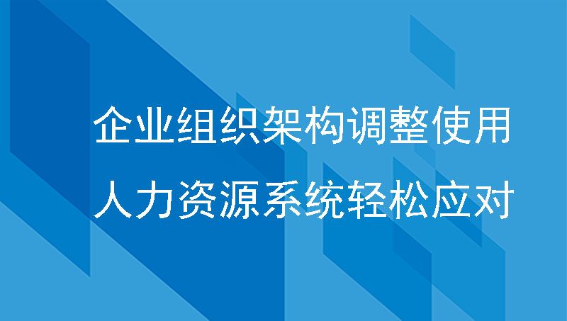 企业组织架构调整使用人力资源系统轻松应对